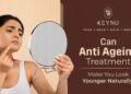 Anti Ageing Treatment in Delhi, Natural Anti Ageing Treatments, Non-Surgical Skin Tightening Delhi, Look Younger Naturally
